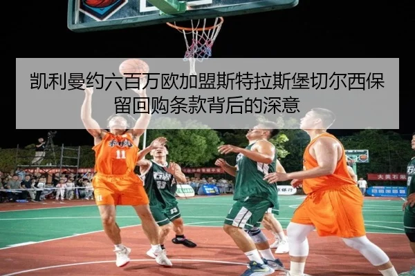凯利曼约六百万欧加盟斯特拉斯堡切尔西保留回购条款背后的深意
